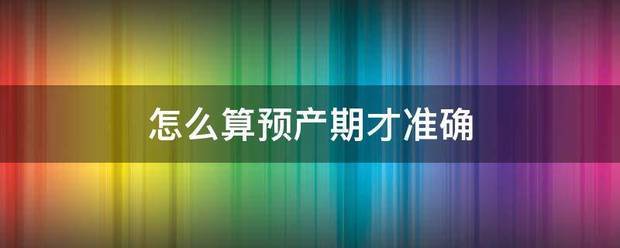 怎么算预产期才准确