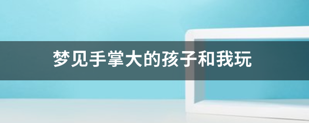 梦见手掌大的孩子和我玩