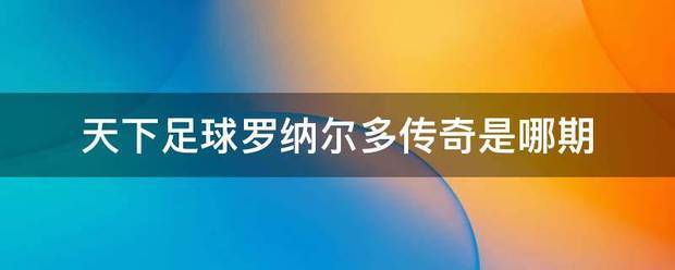 天下足球罗纳尔多传奇是哪期 天下足球罗纳尔多传奇是哪期