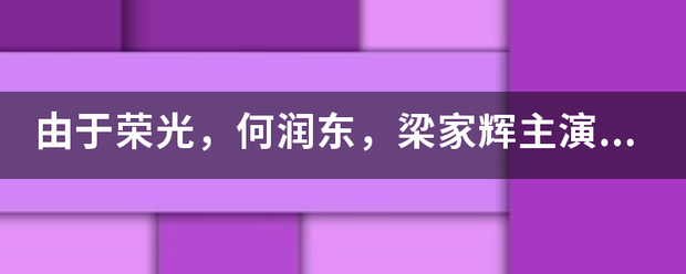 由于荣光，何润东，梁家辉主演的抗日电影叫什么？