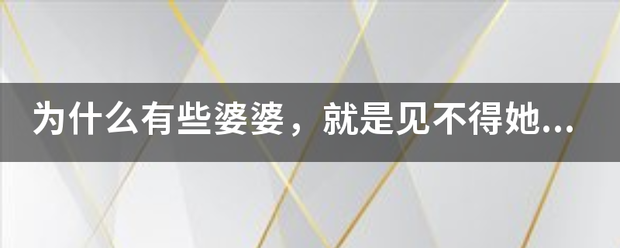 为什么有些婆婆,就是见不得她儿子对老婆好? 为什么有些婆婆,就是见不得她儿子对老婆好?