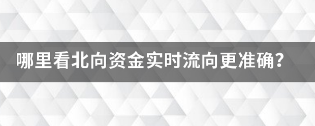 哪里看北向资金实时流向更准确? 哪里看北向资金实时流向更准确?