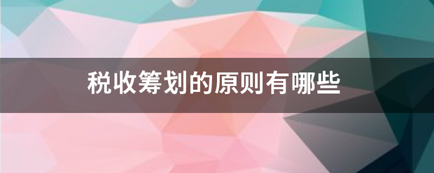 税收筹划的原则有哪些 税收筹划的原则有哪些