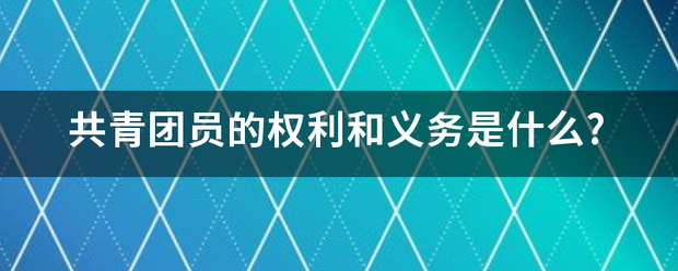 共青团员的权利和义务是什么? 共青团员的权利和义务是什么?