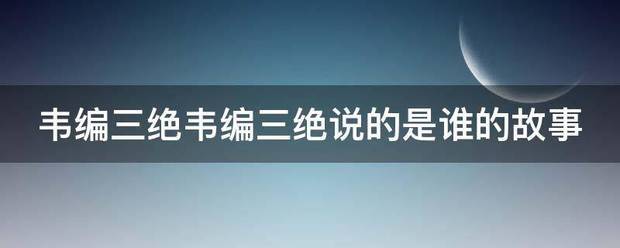 韦编三绝韦编三绝说的是谁的故事