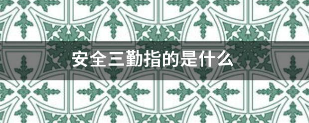 安全三勤指的是什么