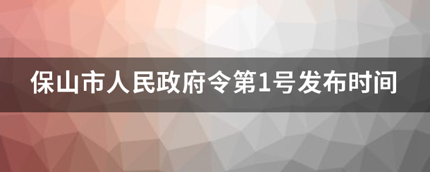 保山市人民政府令第1号发布时间 保山市人民政府令第1号发布时间