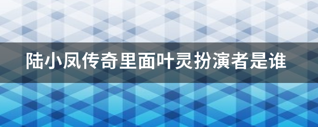 陆小凤传奇里面叶灵扮演者是谁 陆小凤传奇里面叶灵扮演者是谁