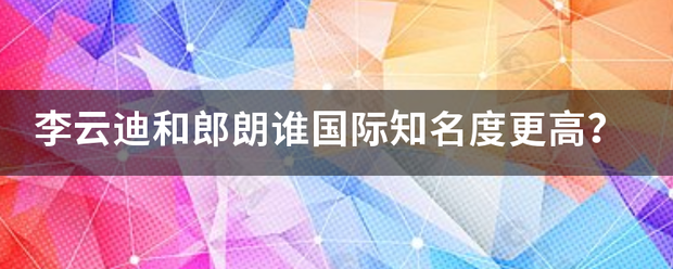 李云迪和郎朗谁国际知名度更高? 李云迪和郎朗谁国际知名度更高?