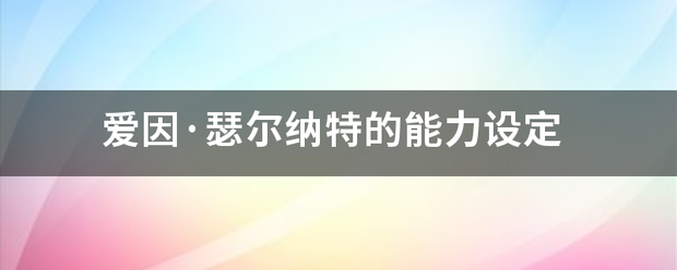 爱因·瑟尔纳特的能力设定