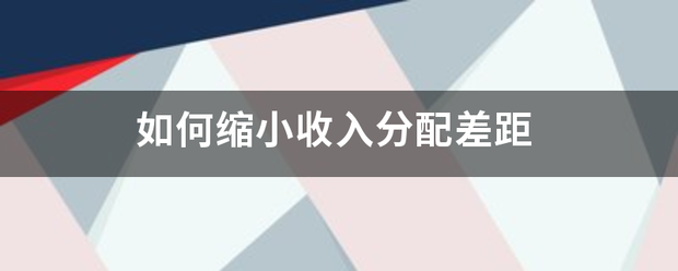如来自何缩小收入分配差距 如来自何缩小收入分配差距