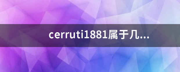 cerruti1精起责云烈践881属于几线品牌 cerruti1精起责云烈践881属于几线品牌
