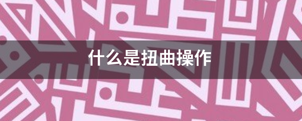 什么是扭曲操作 什么是扭曲操作