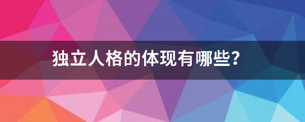 独立人格的体现有哪些? 独立人格的体现有哪些?