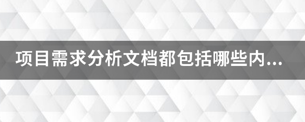 项目需求分析物感某批生色够材文档都包括哪些内容？