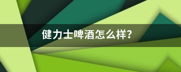 健力来自士啤酒怎么样? 健力来自士啤酒怎么样?