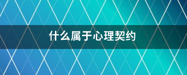 什么属于心理契约 什么属于心理契约