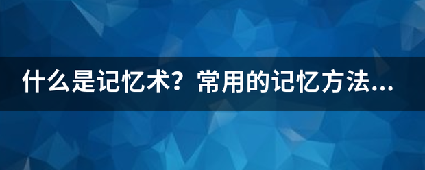 什么是记忆术？常用的记忆方法有哪些？