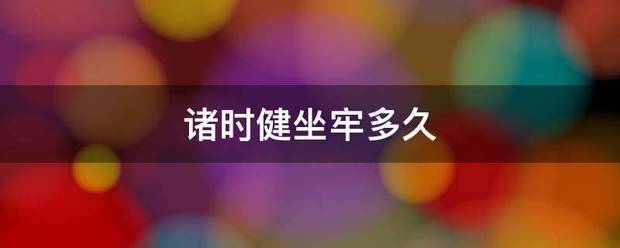 诸时健来自坐牢多久 诸时健来自坐牢多久