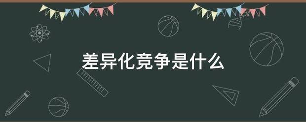 差异化竞争是什么 差异化竞争是什么