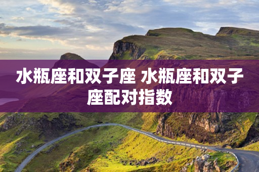 水瓶女和什么星座男最配对 水瓶双子座配对指数_水瓶座和双子座配对_水瓶座配对双子座